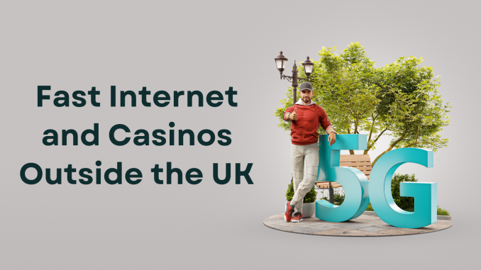 Fast Internet and Casinos Outside the UK: Do You Need To Worry About Your Connection?