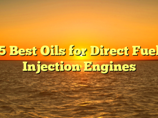 5 Best Oils for Direct Fuel Injection Engines