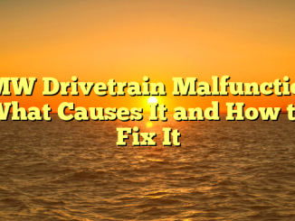 BMW Drivetrain Malfunction: What Causes It and How to Fix It