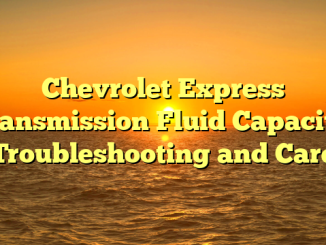 Chevrolet Express Transmission Fluid Capacity: Troubleshooting and Care