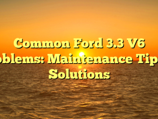 Common Ford 3.3 V6 Problems: Maintenance Tips & Solutions