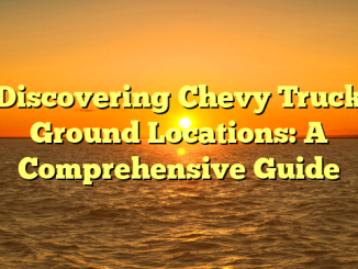 Discovering Chevy Truck Ground Locations: A Comprehensive Guide