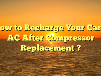 How to Recharge Your Car’s AC After Compressor Replacement ?