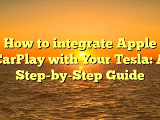How to integrate Apple CarPlay with Your Tesla: A Step-by-Step Guide