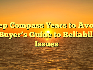 Jeep Compass Years to Avoid: A Buyer’s Guide to Reliability Issues